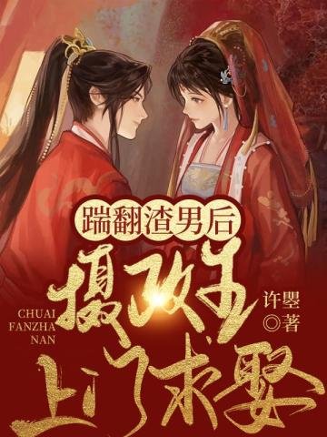 踹翻渣男后，病娇摄政王上门求娶