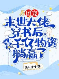 团宠!末世大佬穿书后,靠千亿物资躺赢了!
