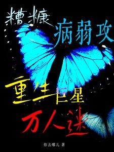 《糟糠病弱攻重生巨星万人迷》
