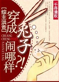 （BG/综主洪荒同人）穿成兔子闹哪样？！