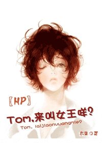 (BG/HP同人)〖HP〗Tom,来叫女王咩?